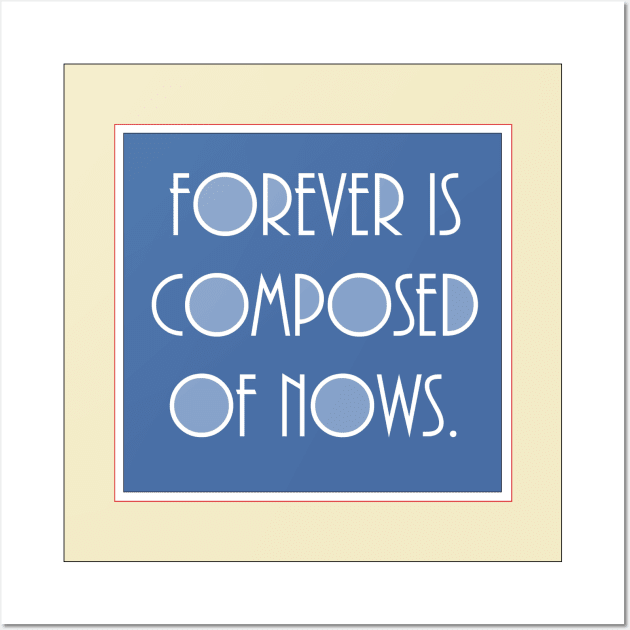 Forever is composed of nows. A quote by emily Dickinson Wall Art by philipinct